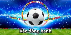 Kèo đồng banh (Hòa được thua) là gì?